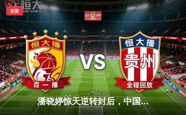 潘晓婷惊天逆转封后，中国九球公开赛上演经典对决